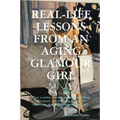 Real-Life Lessons from an Aging Glamour Girl: How a sober, former glamour girl finds adventure and meaning in real-life moments, way past her predicte