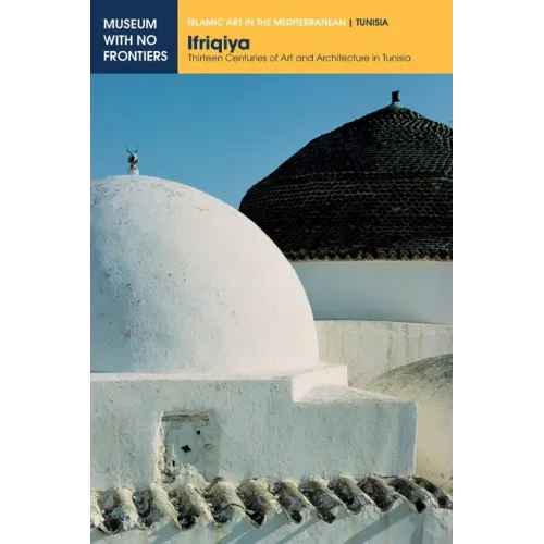 Ifriqiya: Thirteen Centuries of Art and Architecture in Tunisia