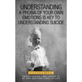 Understanding a Phobia of Your Own Emotions is Key to Understanding Suicide: Understanding I was Afraid of my own Emotions Saved my Life