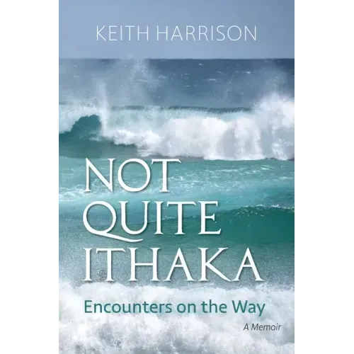 Not Quite Ithaka: Encounters on the Way: A Memoir