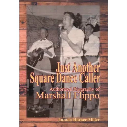 Just Another Square Dance Caller: Authorized Biography of Marshall Flippo