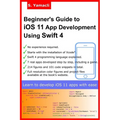 Beginner's Guide to iOS 11 App Development Using Swift 4: Xcode, Swift and App Design Fundamentals