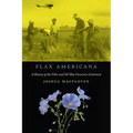 Flax Americana: A History of the Fibre and Oil That Covered a Continent