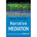 Practicing Narrative Mediation: Loosening the Grip of Conflict