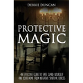 Protective Magic: An Effective Guide To Safe Guard Yourself and Your Home From Negative Spiritual Forces