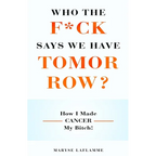 Who the F*ck Says We Have Tomorrow?: How I made cancer my bitch! - Paperback