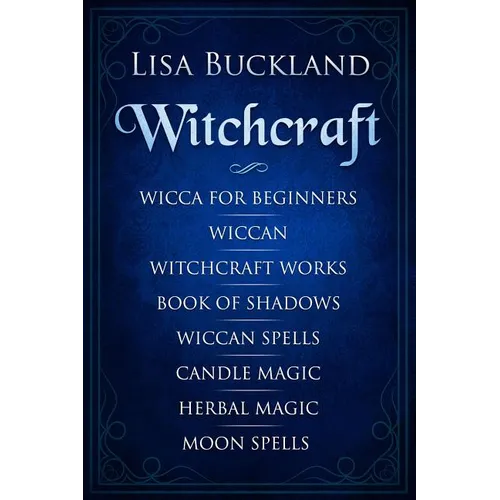 Witchcraft: Wicca for Beginners, Wiccan, Witchcraft Works, Book of Shadows, Wiccan Spells, Candle Magic, Herbal Magic, Moon Spells