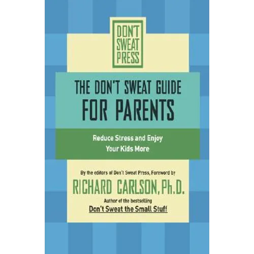 The Don't Sweat Guide for Parents: Reduce Stress and Enjoy Your Kids More