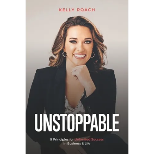 Unstoppable: 9 Principles For Unlimited Success In Business & Life