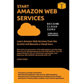 Aws: START AMAZON WEB SERVICES Learn Amazon Web Services from the Scratch and Become a Cloud Guru
