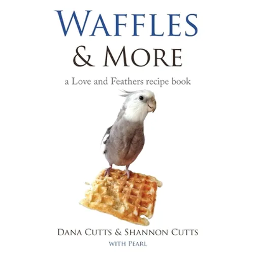 Waffles & More: A Love & Feathers Recipe Book