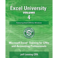 Excel University Volume 4 - Featuring Excel 2016 for Windows: Microsoft Excel Training for CPAs and Accounting Professionals