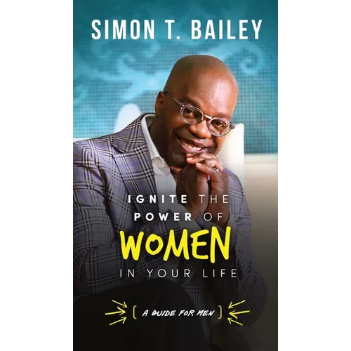 Ignite the Power of Women in Your Life - a Guide for Men