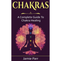 Chakras: A Complete Guide to Chakra Healing