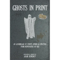 Ghosts In Print: An Assemblage Of Spirits, Spooks, & Specters From Newspapers Of Old
