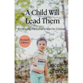 A Child Will Lead Them: Embracing the Father's Heart for Children