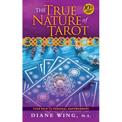 The True Nature of Tarot: Your Path To Personal Empowerment - 10th Anniversary Edition