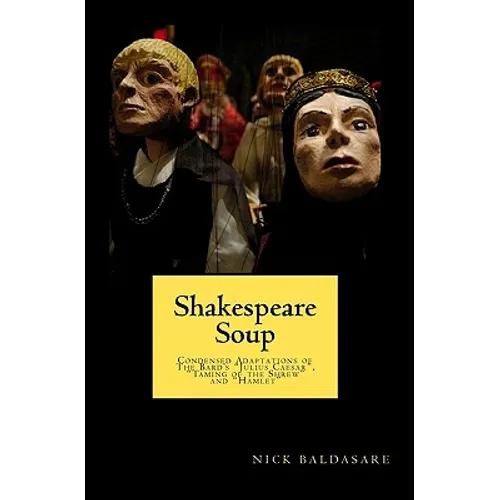 Shakespeare Soup: Condensed Adaptations of The Bard's "Julius Caesar", "Taming of the Shrew" and "Hamlet"