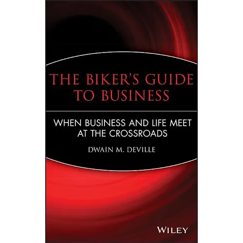 The Biker's Guide to Business: When Business and Life Meet at the Crossroads