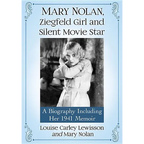 Mary Nolan, Ziegfeld Girl and Silent Movie Star: A Biography Including Her 1941 Memoir