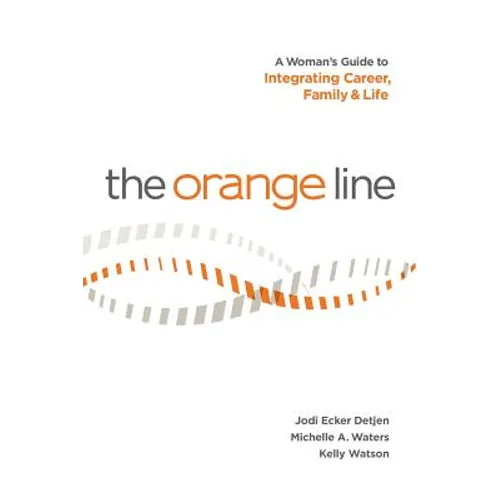 The Orange Line: A Woman's Guide to Integrating Career, Family and Life