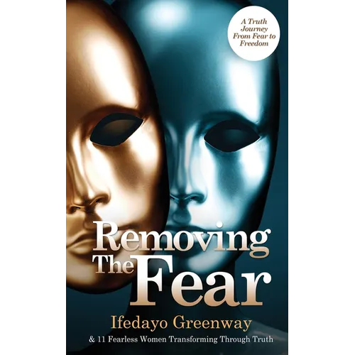 Removing The Fear: A Truth Journey from Fear to Freedom