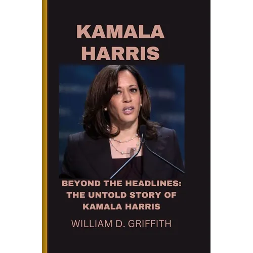 Kamala Harris: Beyond the Headlines: The Untold Story of Kamala Harris