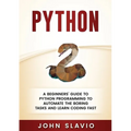 Python: A Beginners' Guide to Python Programming to automate the boring tasks and learn coding fast