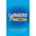 Courageous Connection: How to Transform Limiting Beliefs, Heal Past Wounds, and Build Extraordinary Love That Lasts