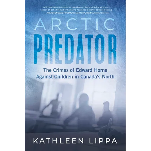 Arctic Predator: The Crimes of Edward Horne Against Children in Canada's North