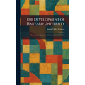 The Development of Harvard University: Since the Inauguration of President Eliot 1869-1929