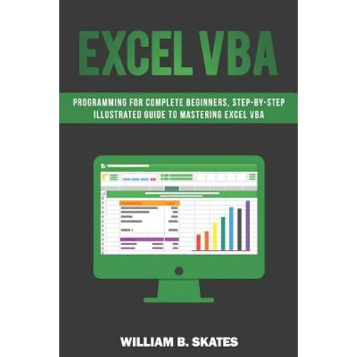Excel VBA: Programming for Complete Beginners, Step-By-Step Illustrated Guide to Mastering Excel VBA