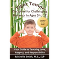 Tiger Tamer: Discipline for Challenging Behavior in 5-6-7-8-9-10-11-12 Year Olds