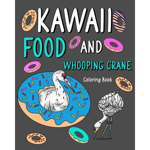 Kawaii Food and Whooping Crane Coloring Book: Painting Menu Cute, and Animal Pictures Pages, Pizza, Berger, Donut