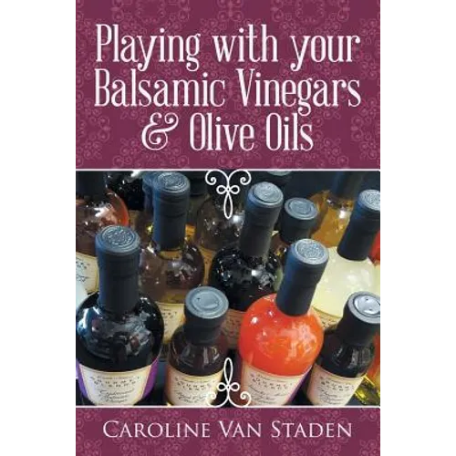 Playing with your Balsamic Vinegars & Olive Oils