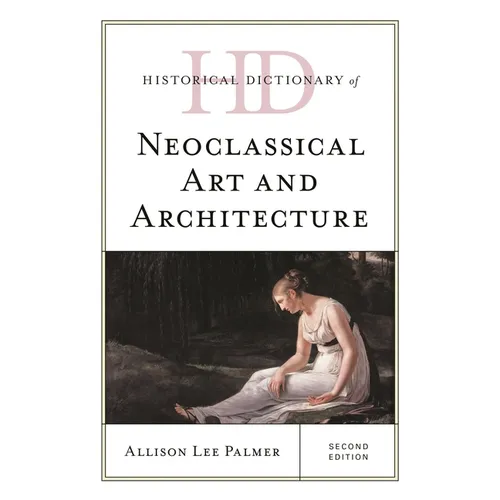 Historical Dictionary of Neoclassical Art and Architecture