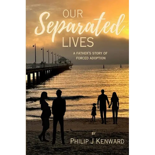 Our Separated Lives: A Father's Story of Forced Adoption