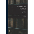 Infantry Tactics: For the Instruction, Exercise, and Manoeuvres of the Soldier, a Company, Line of Skirmishers, Battalion, Brigade, Or Corps D'armée;