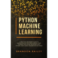 Python Machine Learning: A Practical Beginner's Guide for Understanding Machine Learning, Deep Learning and Neural Networks with Python, Scikit