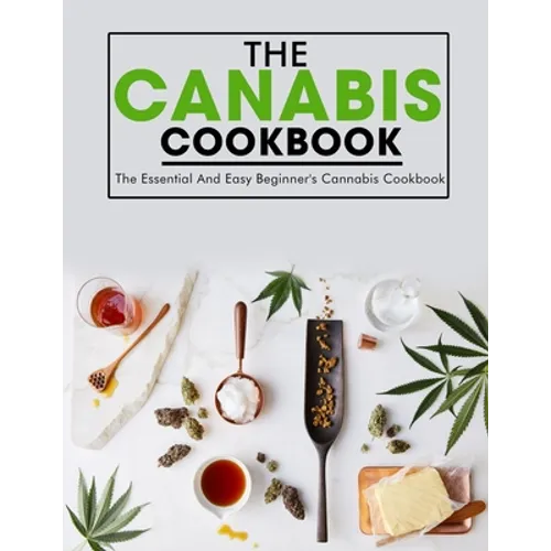 The Canabis Cookbook: The Essential And Easy Beginner's Cannabis Cookbook