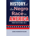 History of the Negro Race in America from 1619 to 1880. Vol 1