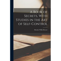A Book of Secrets, With Studies in the Art of Self-Control