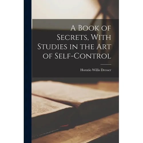 A Book of Secrets, With Studies in the Art of Self-Control