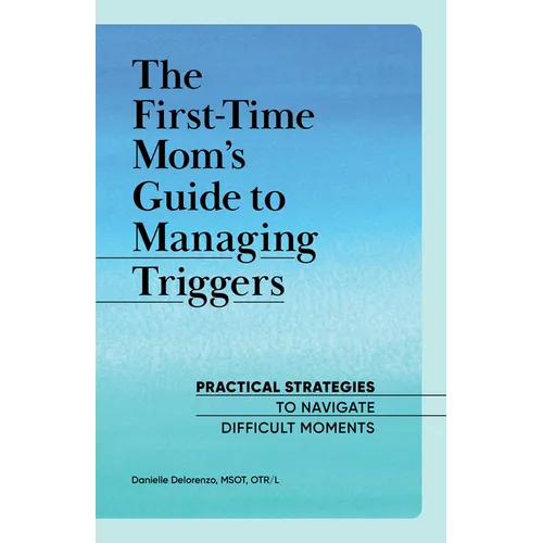 The First-Time Mom's Guide to Managing Triggers: Practical Strategies to Navigate Difficult Moments