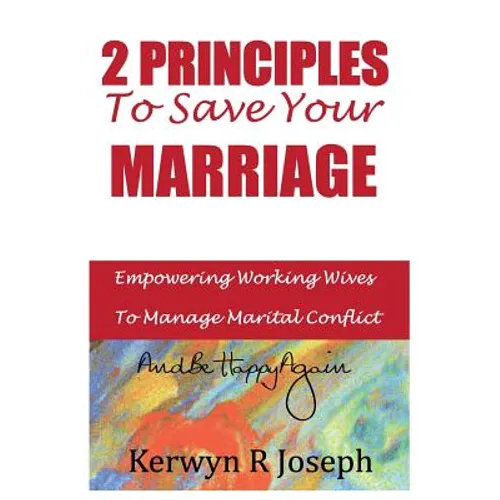 2 Principles To Save Your Marriage: Empowering Working Wives To Manage Marital Conflict And Be Happy Again