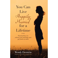 You Can Live Happily Married for a Lifetime: Practical Keys to Reboot Your Marriage and Get Back on Track