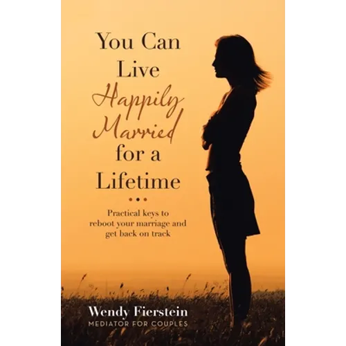 You Can Live Happily Married for a Lifetime: Practical Keys to Reboot Your Marriage and Get Back on Track