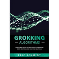 Grokking Algorithms: Simple and Effective Methods to Grokking Deep Learning and Machine Learning