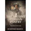 The Ancient Persian Pantry: 30 Historic Recipe's