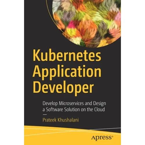 Kubernetes Application Developer: Develop Microservices and Design a Software Solution on the Cloud